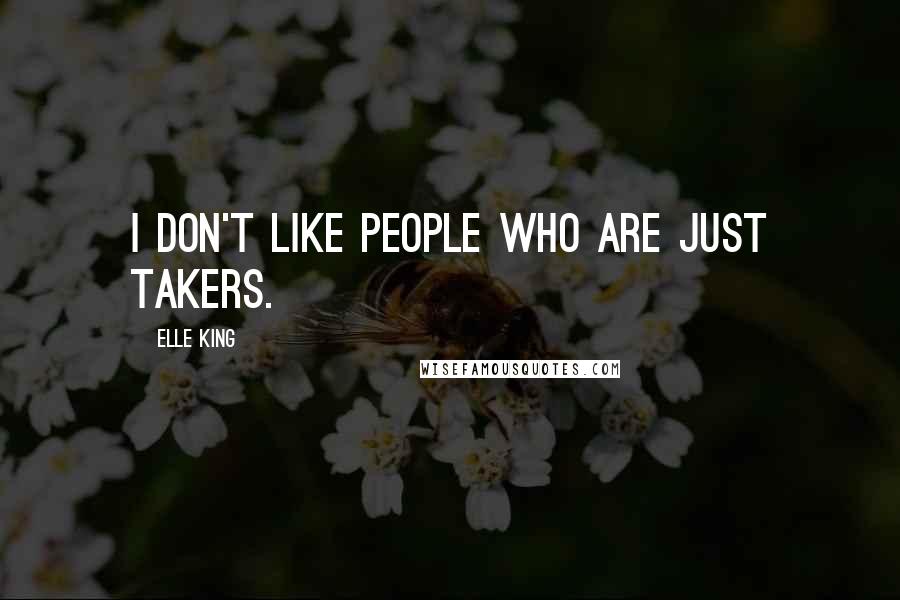 Elle King Quotes: I don't like people who are just takers.