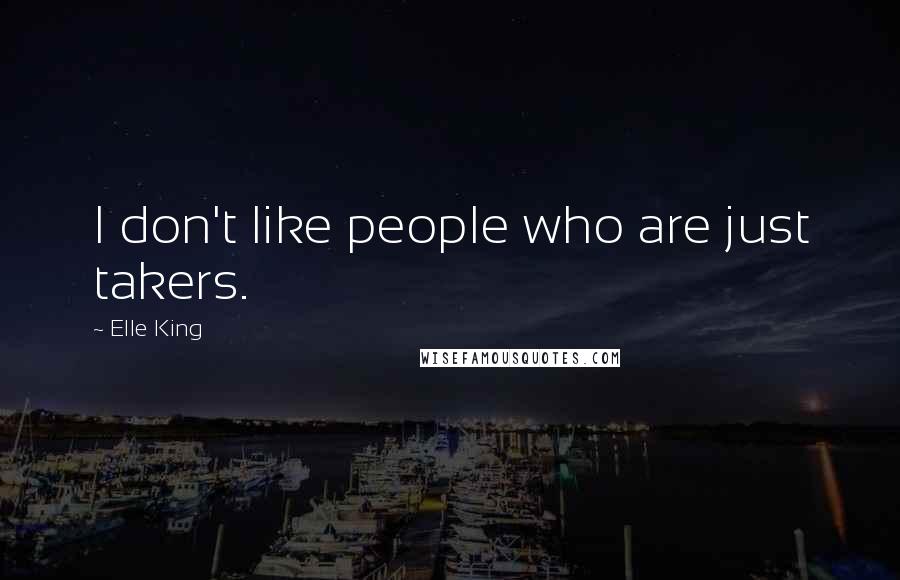 Elle King Quotes: I don't like people who are just takers.