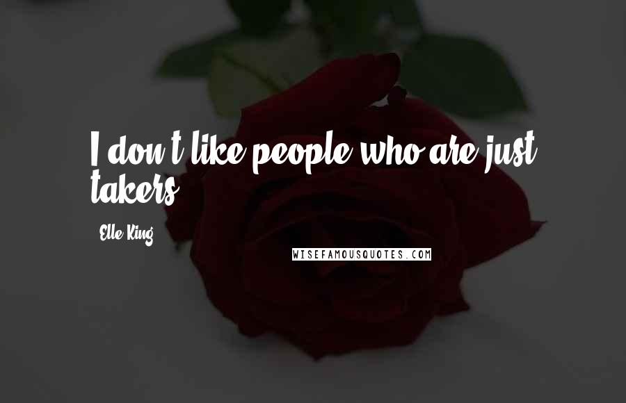 Elle King Quotes: I don't like people who are just takers.