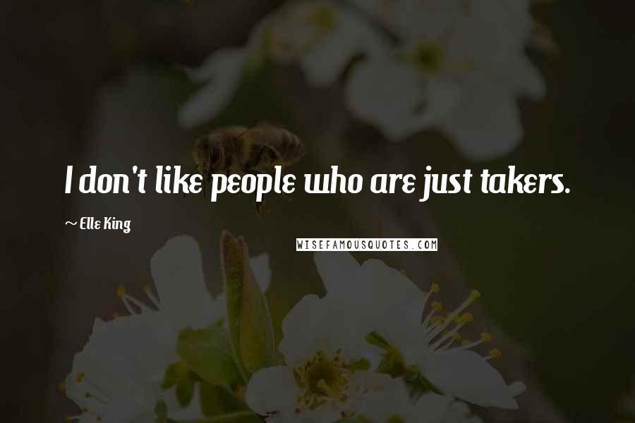 Elle King Quotes: I don't like people who are just takers.