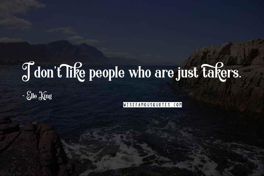 Elle King Quotes: I don't like people who are just takers.