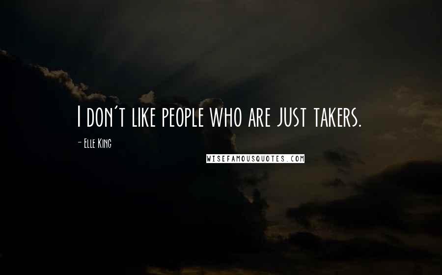 Elle King Quotes: I don't like people who are just takers.