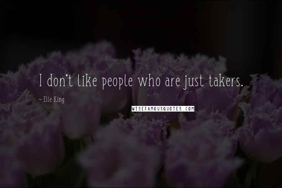 Elle King Quotes: I don't like people who are just takers.