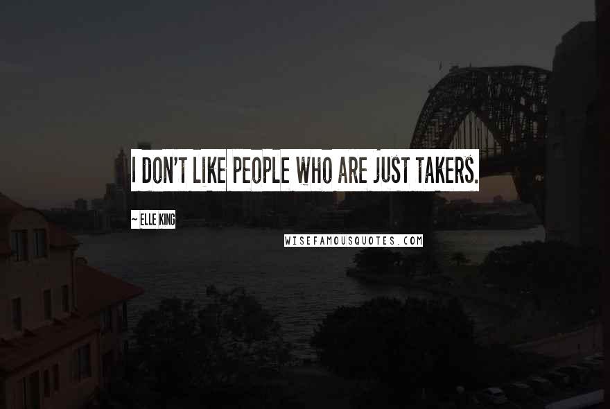 Elle King Quotes: I don't like people who are just takers.