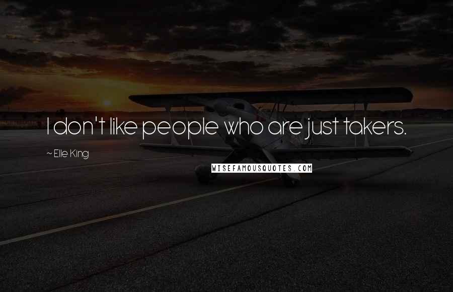 Elle King Quotes: I don't like people who are just takers.