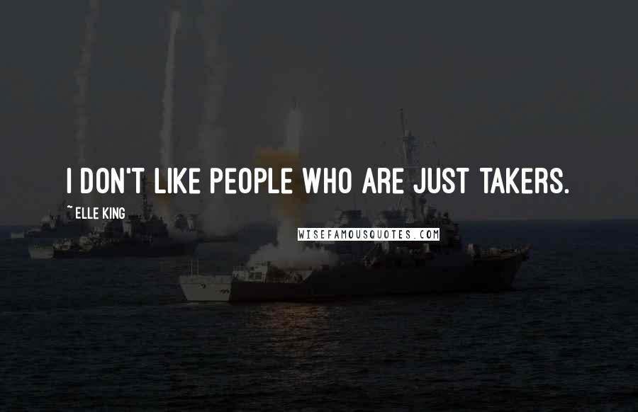 Elle King Quotes: I don't like people who are just takers.