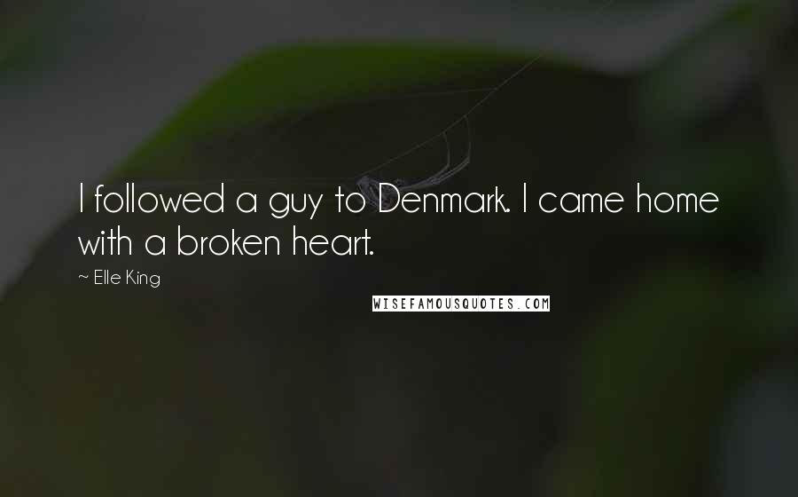 Elle King Quotes: I followed a guy to Denmark. I came home with a broken heart.
