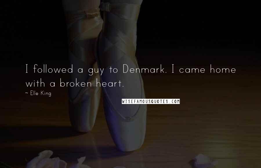 Elle King Quotes: I followed a guy to Denmark. I came home with a broken heart.