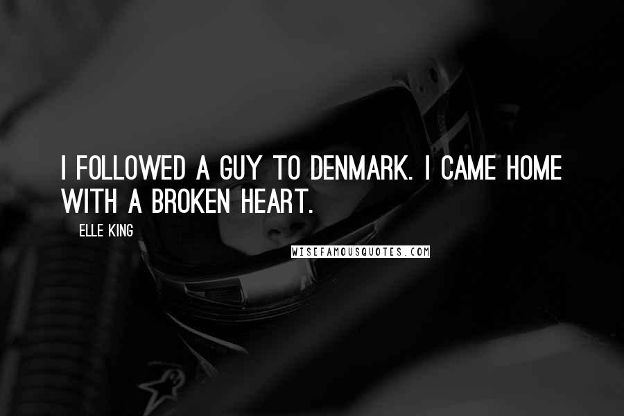 Elle King Quotes: I followed a guy to Denmark. I came home with a broken heart.