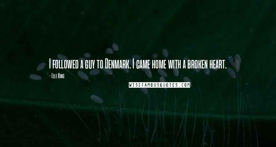 Elle King Quotes: I followed a guy to Denmark. I came home with a broken heart.
