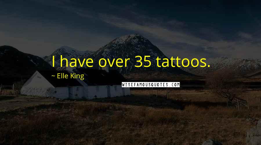 Elle King Quotes: I have over 35 tattoos.