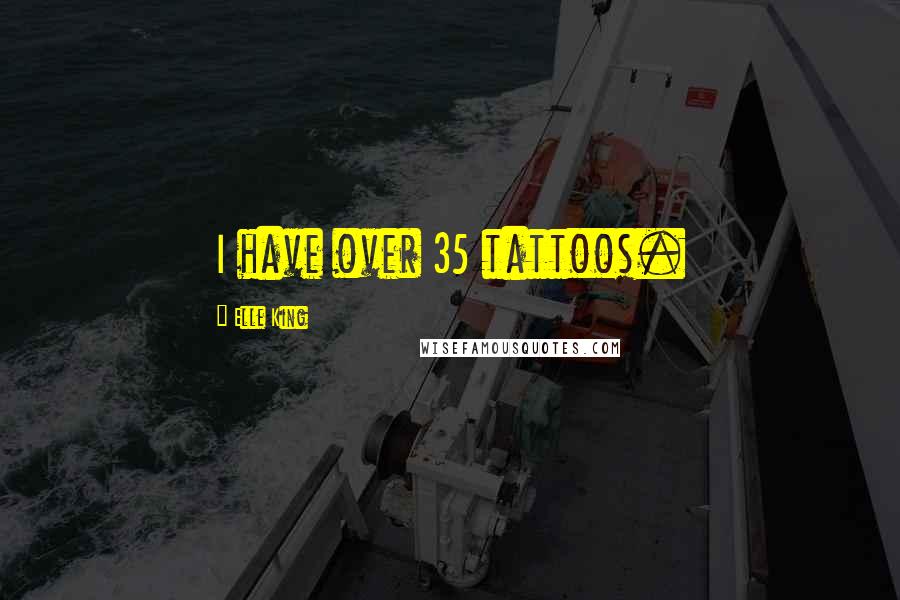 Elle King Quotes: I have over 35 tattoos.