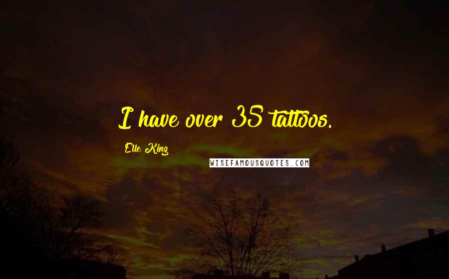 Elle King Quotes: I have over 35 tattoos.