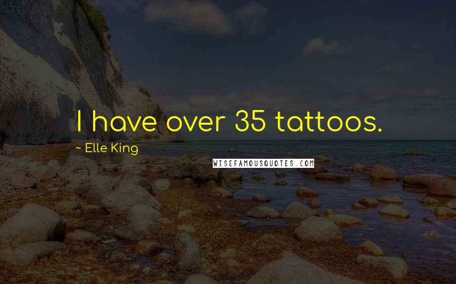 Elle King Quotes: I have over 35 tattoos.