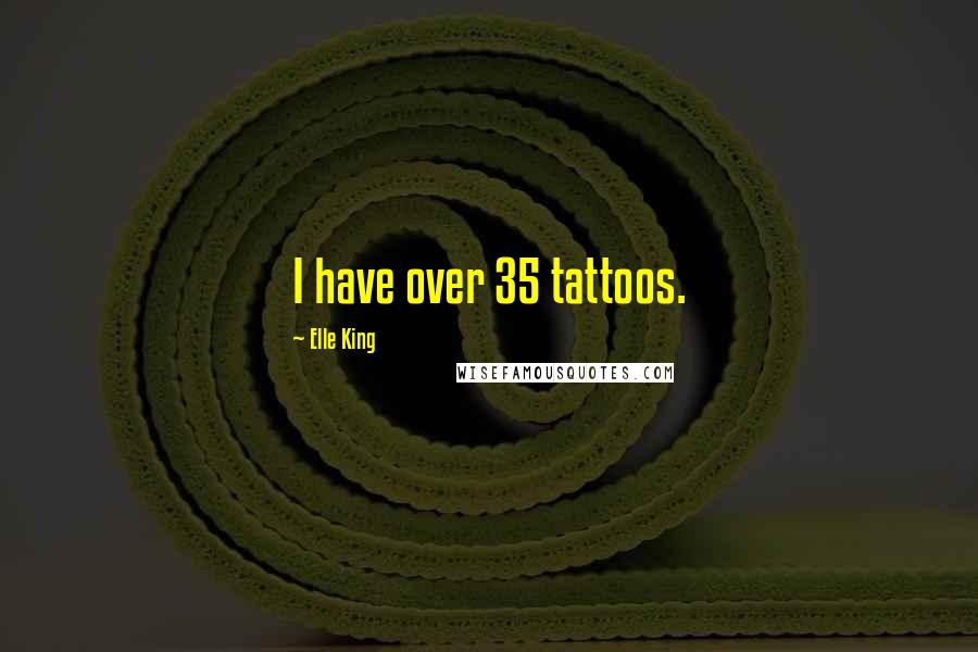 Elle King Quotes: I have over 35 tattoos.