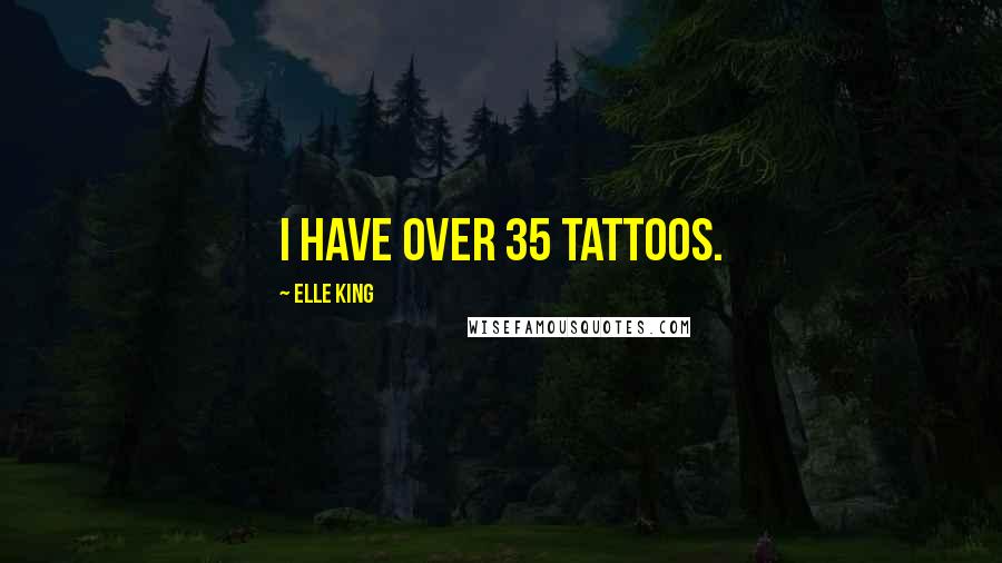 Elle King Quotes: I have over 35 tattoos.