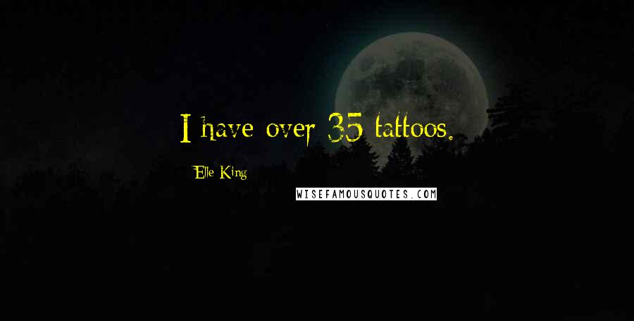 Elle King Quotes: I have over 35 tattoos.