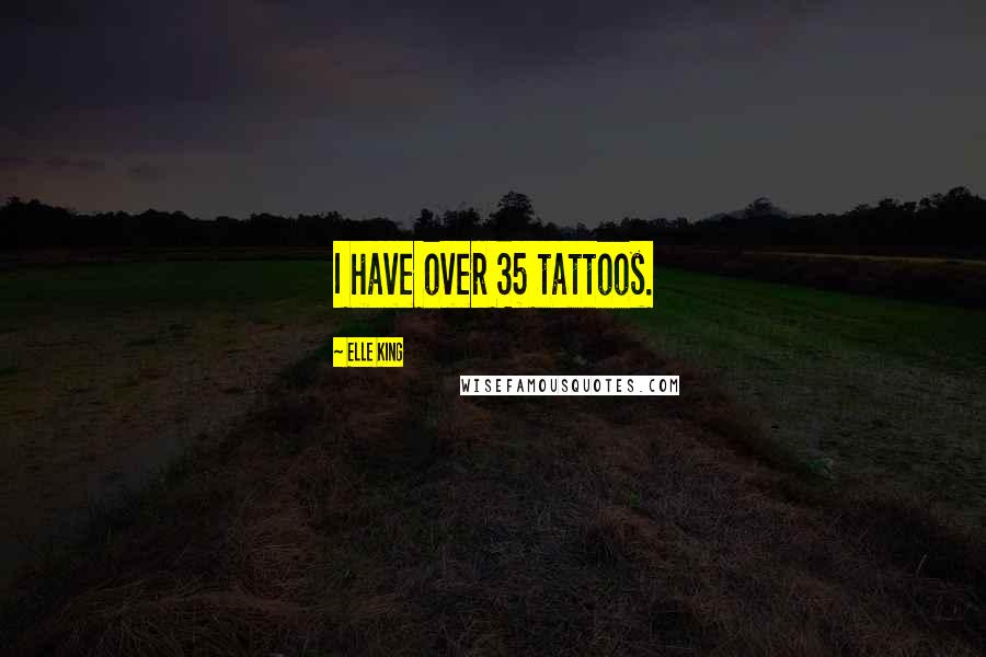 Elle King Quotes: I have over 35 tattoos.