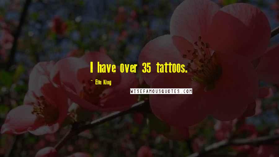 Elle King Quotes: I have over 35 tattoos.