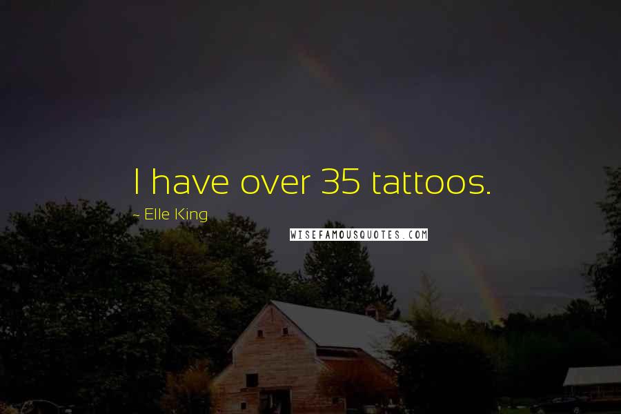 Elle King Quotes: I have over 35 tattoos.