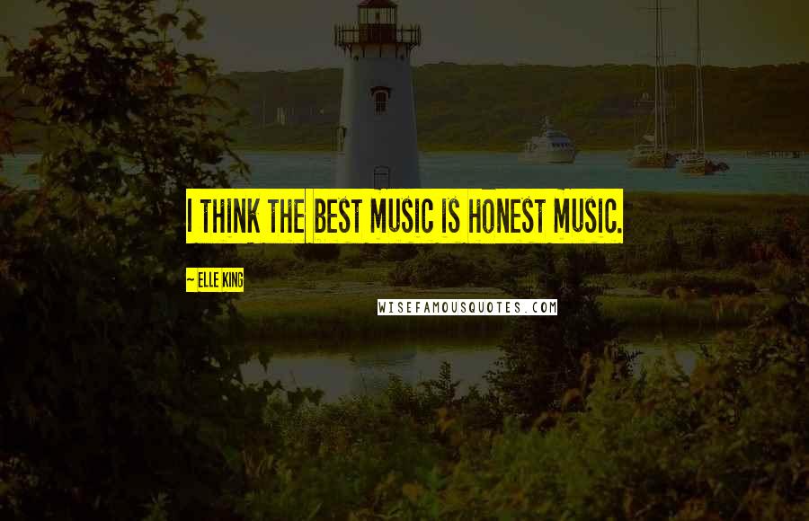 Elle King Quotes: I think the best music is honest music.