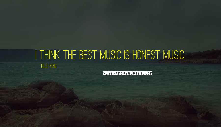 Elle King Quotes: I think the best music is honest music.