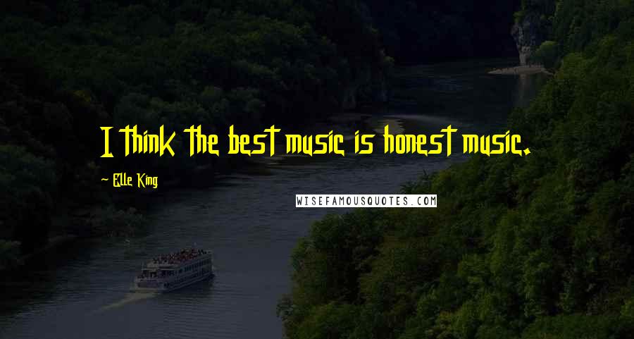 Elle King Quotes: I think the best music is honest music.
