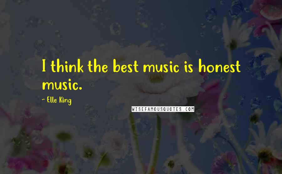 Elle King Quotes: I think the best music is honest music.