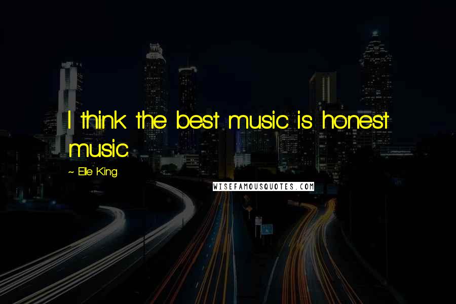 Elle King Quotes: I think the best music is honest music.