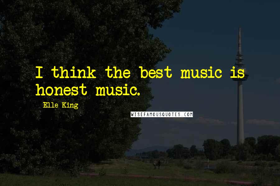 Elle King Quotes: I think the best music is honest music.
