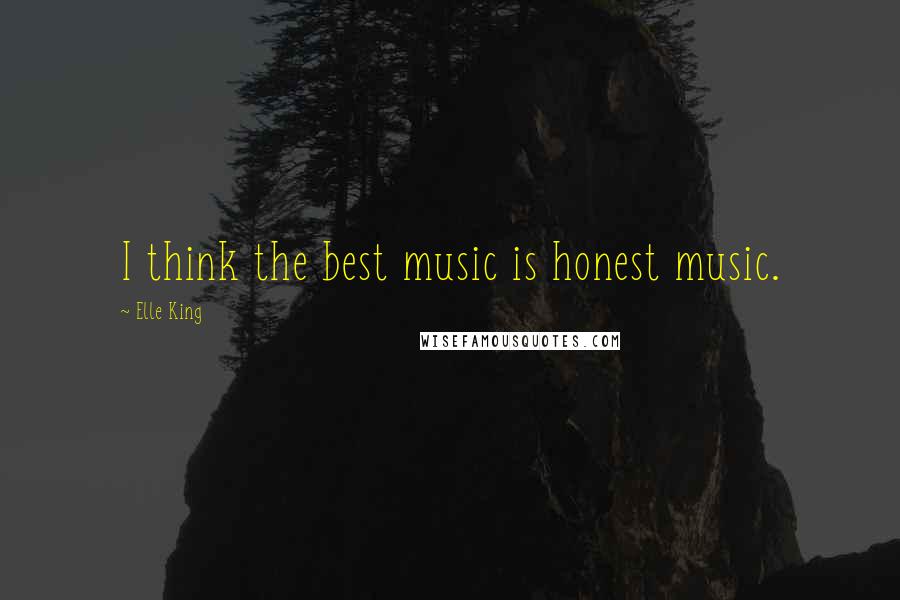 Elle King Quotes: I think the best music is honest music.