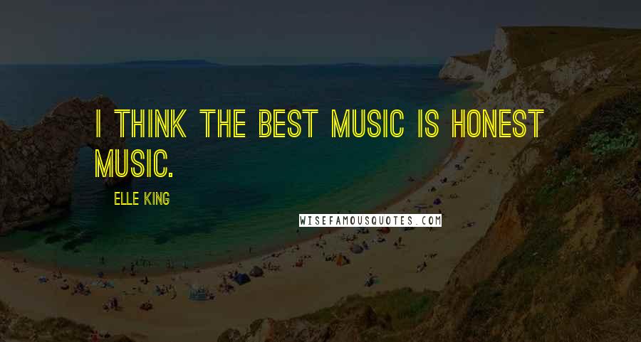 Elle King Quotes: I think the best music is honest music.