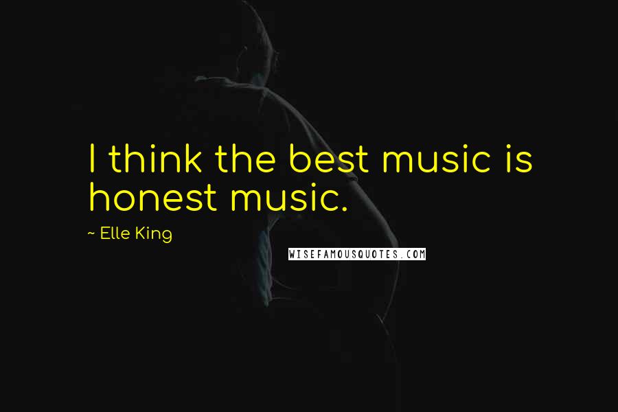Elle King Quotes: I think the best music is honest music.