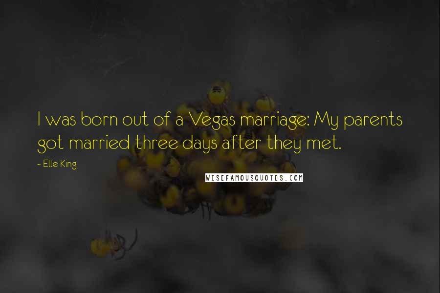 Elle King Quotes: I was born out of a Vegas marriage: My parents got married three days after they met.