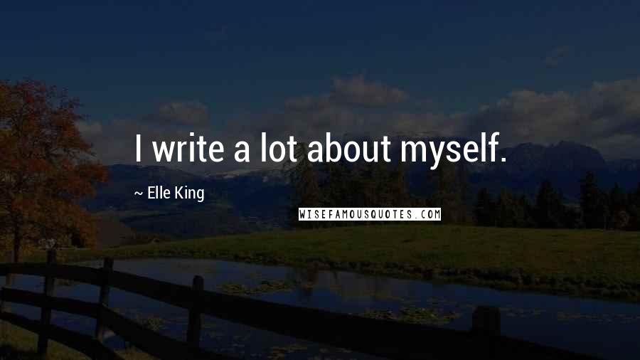 Elle King Quotes: I write a lot about myself.