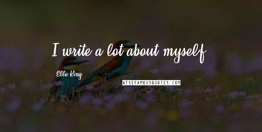 Elle King Quotes: I write a lot about myself.