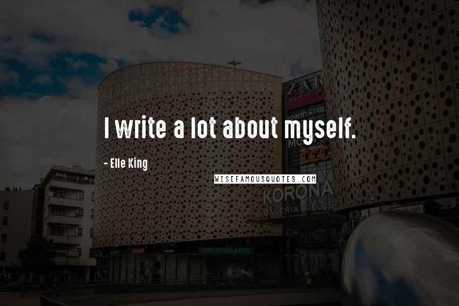 Elle King Quotes: I write a lot about myself.