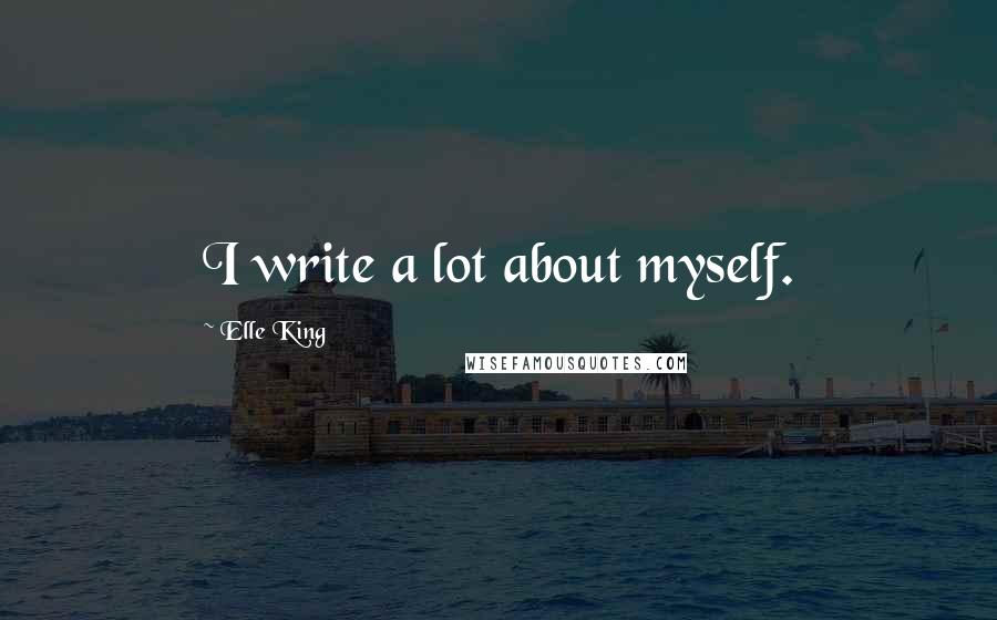 Elle King Quotes: I write a lot about myself.