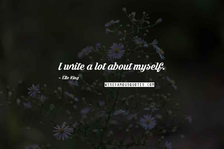 Elle King Quotes: I write a lot about myself.