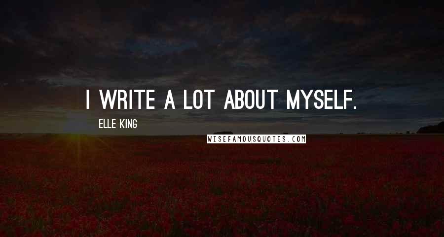 Elle King Quotes: I write a lot about myself.