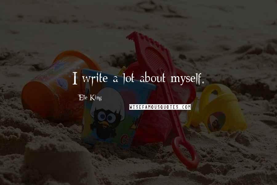 Elle King Quotes: I write a lot about myself.