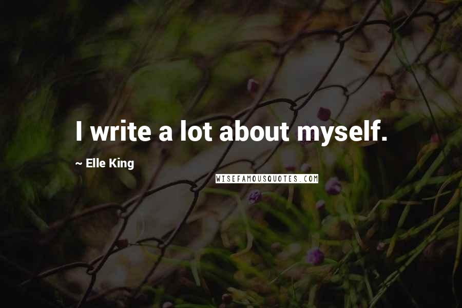 Elle King Quotes: I write a lot about myself.