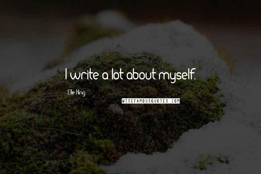 Elle King Quotes: I write a lot about myself.