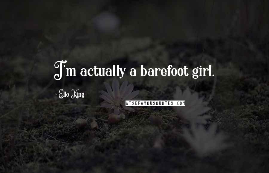 Elle King Quotes: I'm actually a barefoot girl.