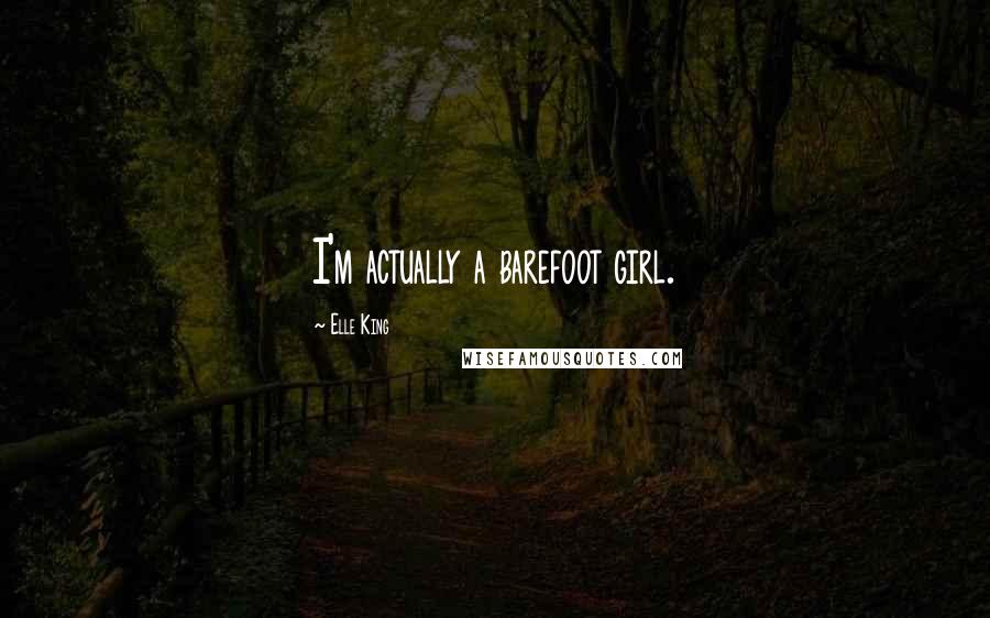 Elle King Quotes: I'm actually a barefoot girl.