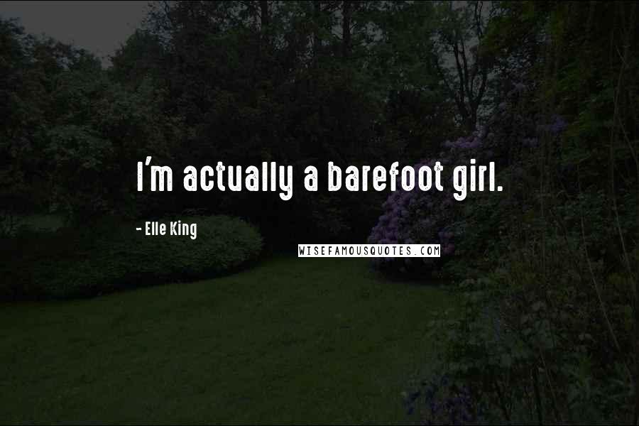 Elle King Quotes: I'm actually a barefoot girl.