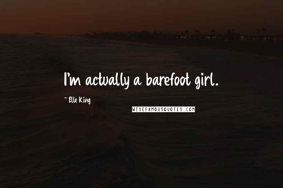 Elle King Quotes: I'm actually a barefoot girl.