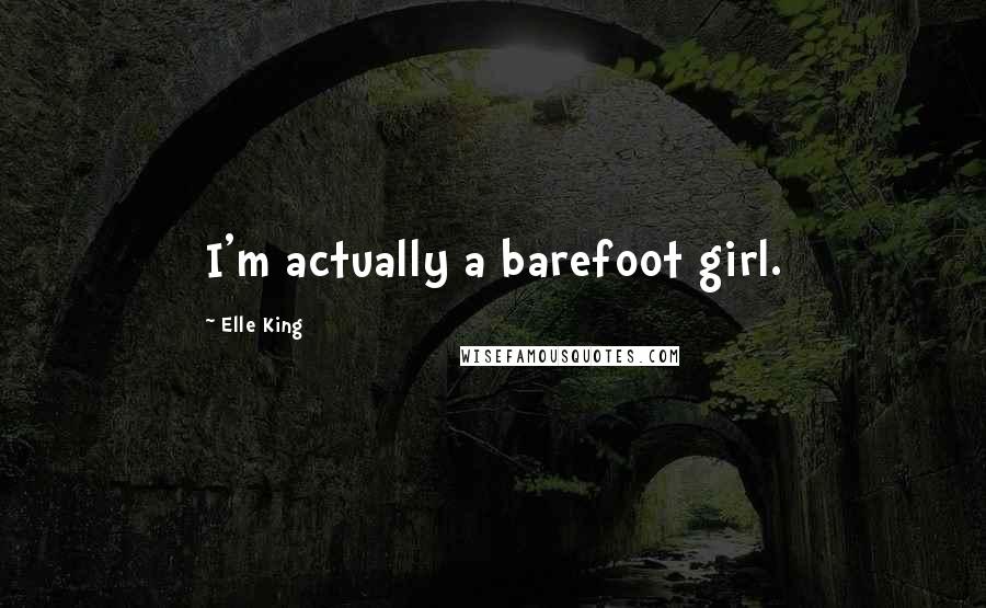 Elle King Quotes: I'm actually a barefoot girl.