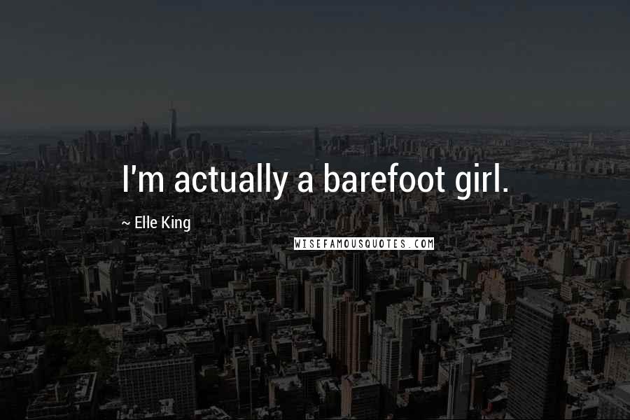 Elle King Quotes: I'm actually a barefoot girl.