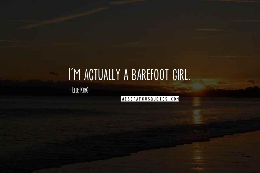 Elle King Quotes: I'm actually a barefoot girl.